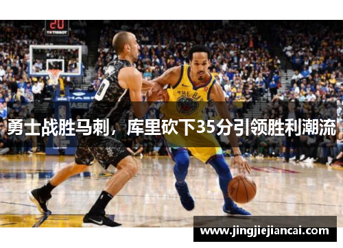 勇士战胜马刺，库里砍下35分引领胜利潮流