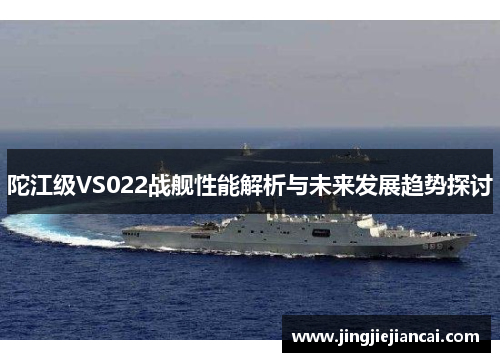 陀江级VS022战舰性能解析与未来发展趋势探讨