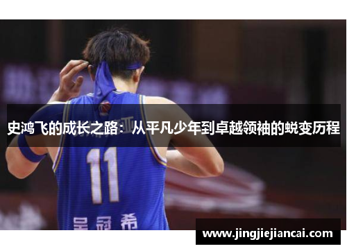 史鸿飞的成长之路：从平凡少年到卓越领袖的蜕变历程